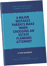 6 Major Mistakes Parents Make When Choosing An Estate Planning Attorney