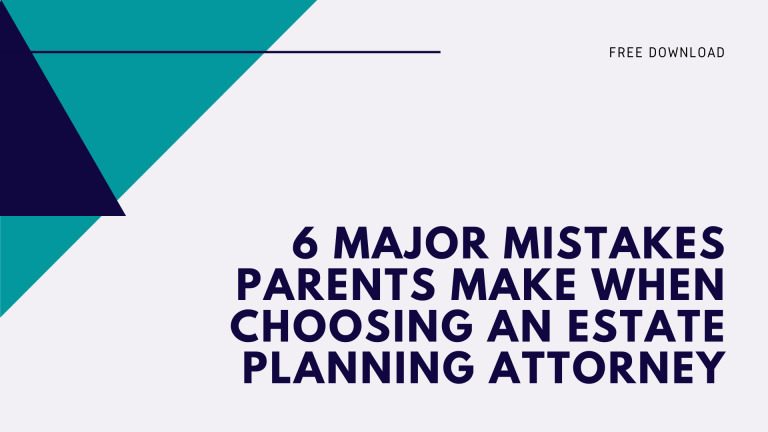 6 Major Mistakes Parents Make When Choosing An Estate Planning Attorney